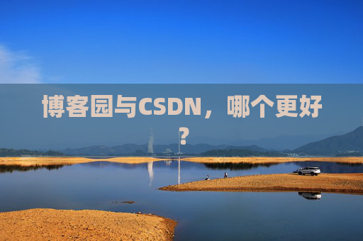 博客园与CSDN，哪个更好？