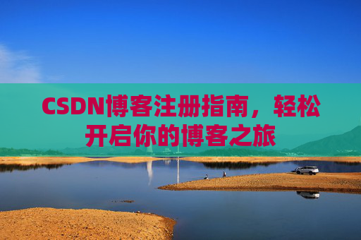 CSDN博客注册指南，轻松开启你的博客之旅